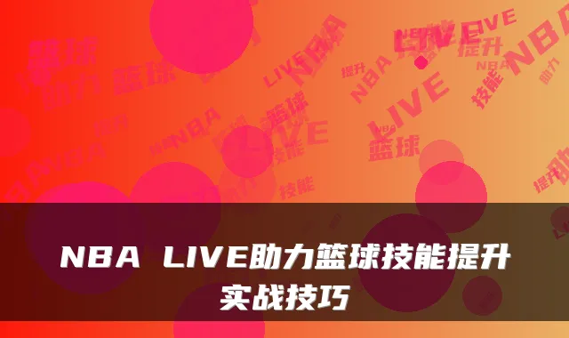 NBA LIVE助力篮球技能提升实战技巧