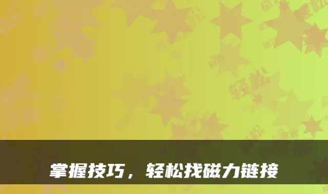 掌握技巧，轻松找磁力链接