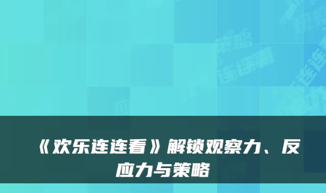 《欢乐连连看》解锁观察力、反应力与策略
