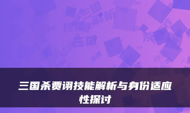 三国杀贾诩技能解析与身份适应性探讨