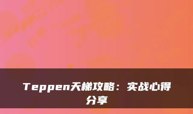 Teppen天梯攻略:实战心得分享