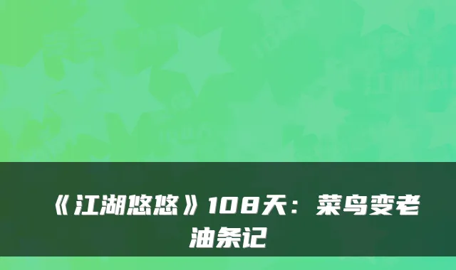 《江湖悠悠》108天：菜鸟变老油条记