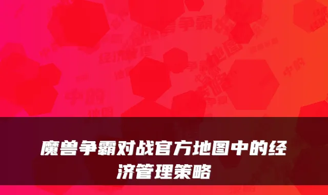 魔兽争霸对战官方地图中的经济管理策略
