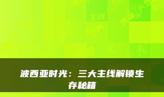 波西亚时光:三大主线解锁生存秘籍