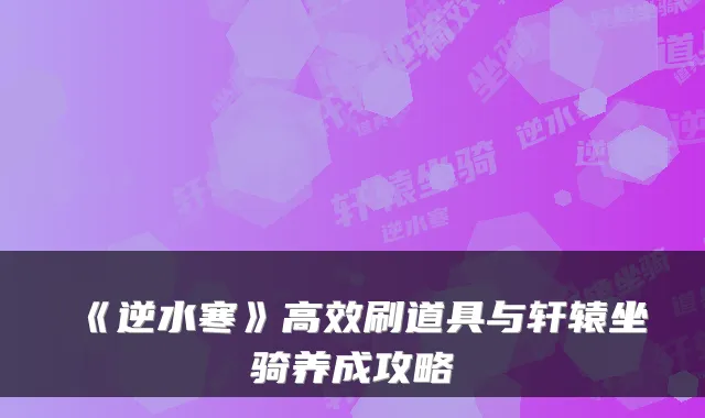 《逆水寒》高效刷道具与轩辕坐骑养成攻略