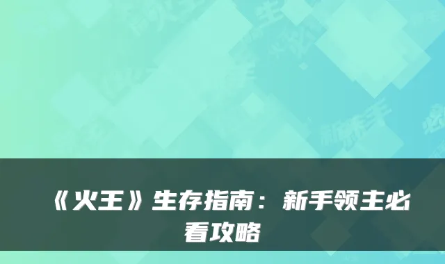 《火王》生存指南:新手领主必看攻略