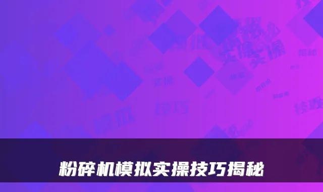 粉碎机模拟实操技巧揭秘