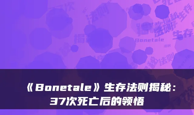 《Bonetale》生存法则揭秘：37次死亡后的领悟