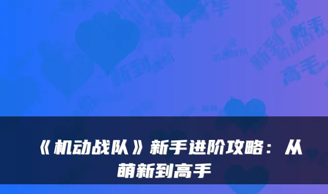 《机动战队》新手进阶攻略：从萌新到高手