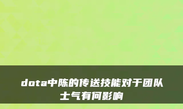 dota中陈的传送技能对于团队士气有何影响