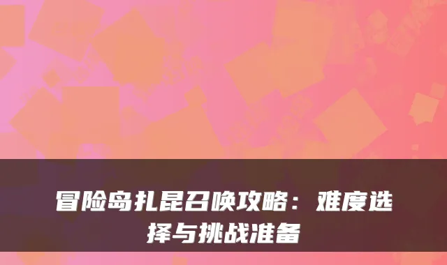 冒险岛扎昆召唤攻略:难度选择与挑战准备