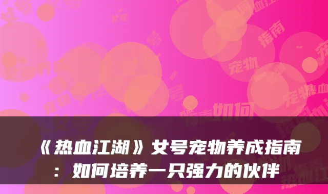 《热血江湖》女号宠物养成指南:如何培养一只强力的伙伴