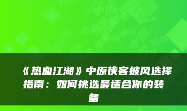 《热血江湖》中原侠客披风选择指南：如何挑选最适合你的装备