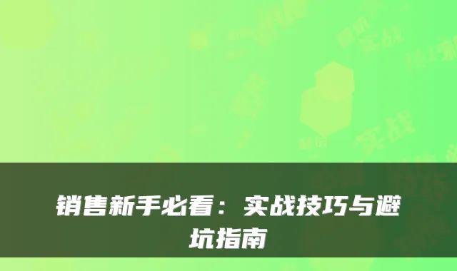 销售新手必看：实战技巧与避坑指南