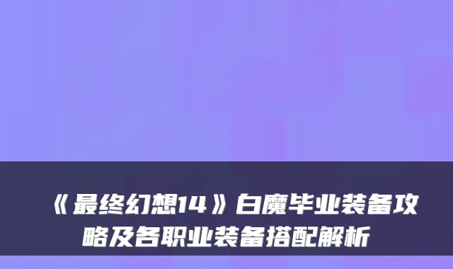 《最终幻想14》白魔毕业装备攻略及各职业装备搭配解析