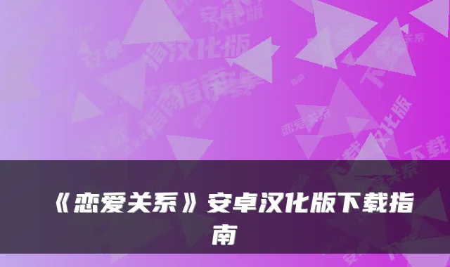 《恋爱关系》安卓汉化版下载指南