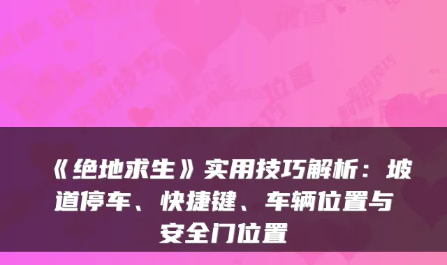 《绝地求生》实用技巧解析：坡道停车、快捷键、车辆位置与安全门位置