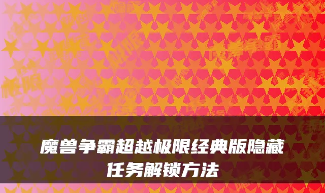 魔兽争霸超越极限经典版隐藏任务解锁方法