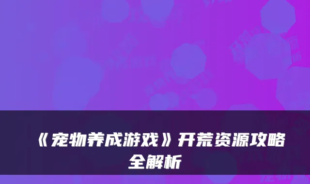 《宠物养成游戏》开荒资源攻略全解析