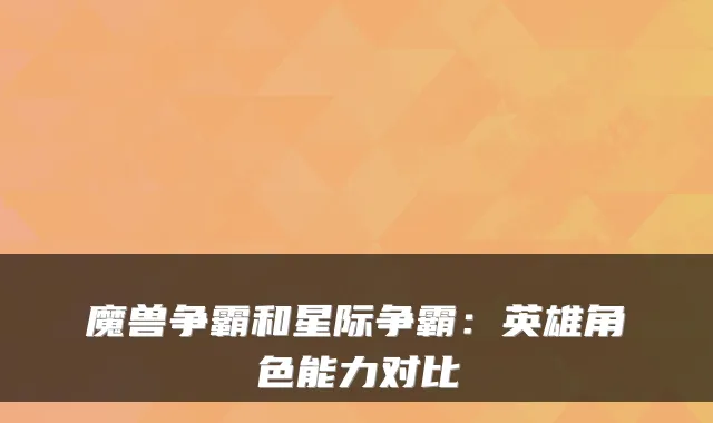 魔兽争霸和星际争霸：英雄角色能力对比