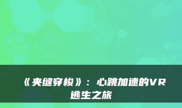 《夹缝穿梭》:心跳加速的VR逃生之旅