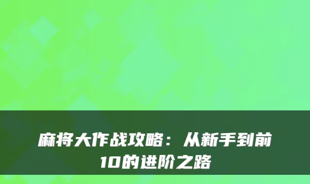 麻将大作战攻略:从新手到前10的进阶之路