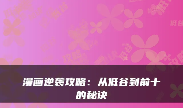 漫画逆袭攻略：从低谷到前十的秘诀