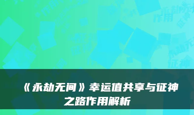 《永劫无间》幸运值共享与征神之路作用解析