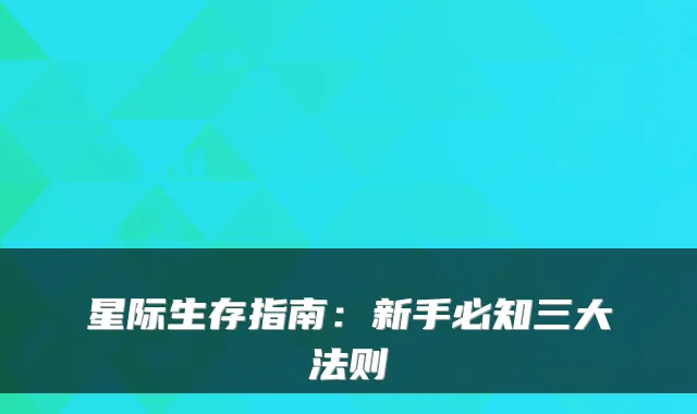 星际生存指南：新手必知三大法则