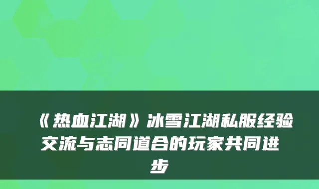《热血江湖》冰雪江湖私服经验交流与志同道合的玩家共同进步