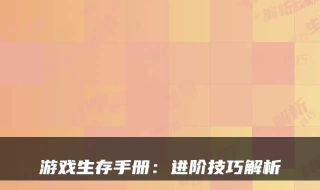 游戏生存手册：进阶技巧解析