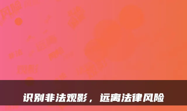 识别非法观影，远离法律风险