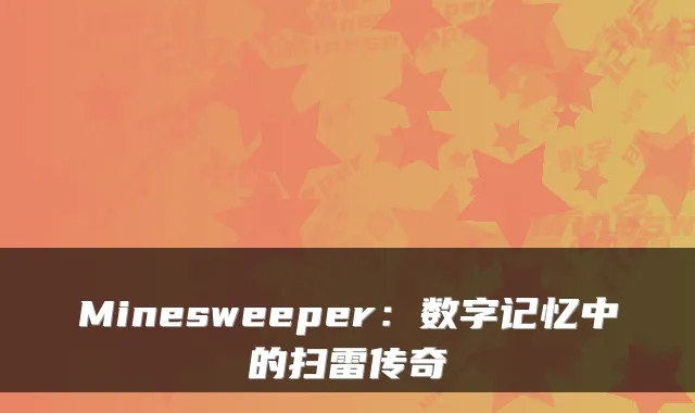 Minesweeper:数字记忆中的扫雷传奇