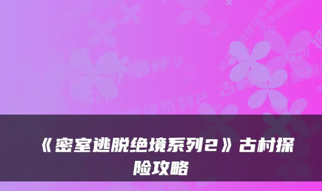 《密室逃脱绝境系列2》古村探险攻略
