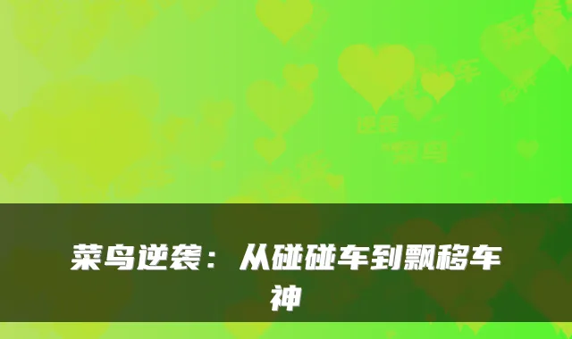 菜鸟逆袭：从碰碰车到飘移车神