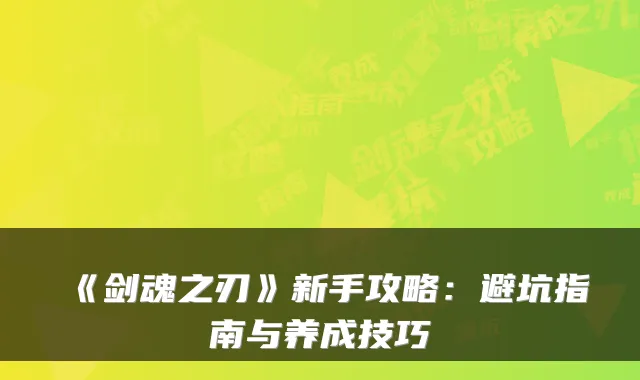 《剑魂之刃》新手攻略：避坑指南与养成技巧
