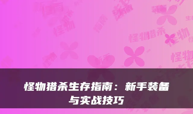 怪物猎杀生存指南:新手装备与实战技巧