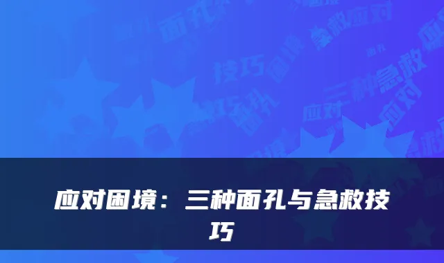 应对困境：三种面孔与急救技巧