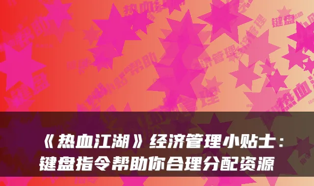 《热血江湖》经济管理小贴士:键盘指令帮助你合理分配资源