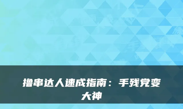 撸串达人速成指南：手残党变大神