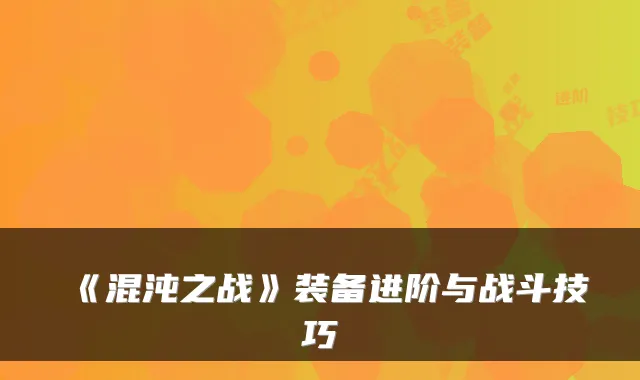 《混沌之战》装备进阶与战斗技巧