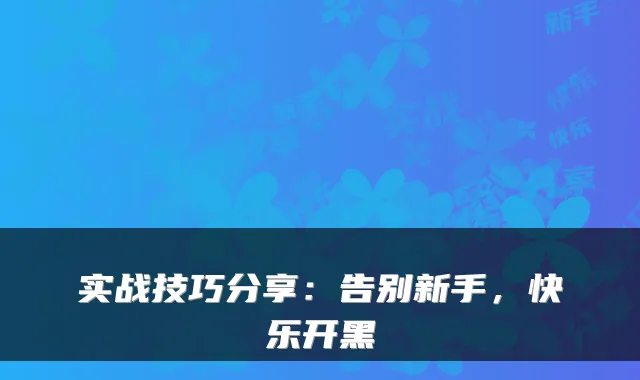 实战技巧分享:告别新手,快乐开黑