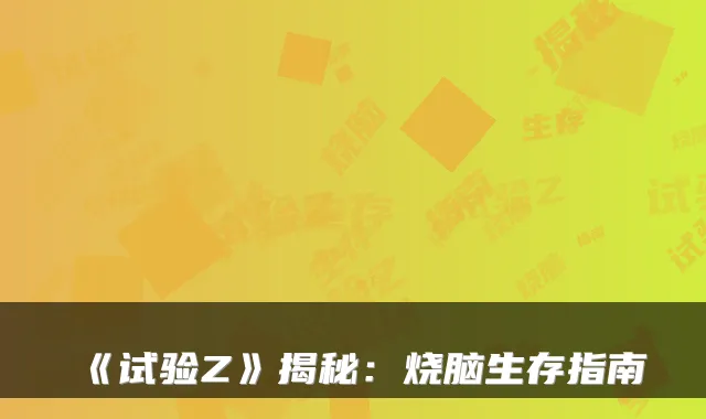 《试验Z》揭秘:烧脑生存指南