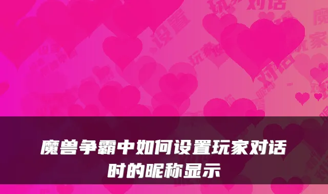 魔兽争霸中如何设置玩家对话时的昵称显示