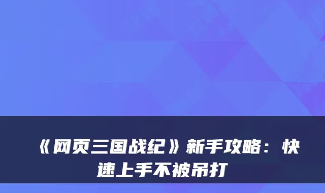 《网页三国战纪》新手攻略：快速上手不被吊打