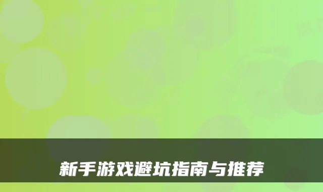 新手游戏避坑指南与推荐