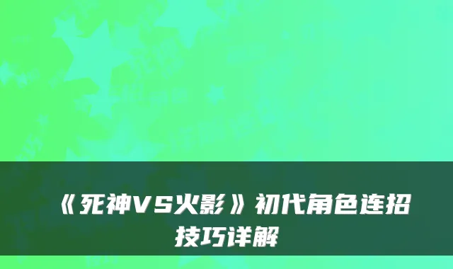 《死神VS火影》初代角色连招技巧详解