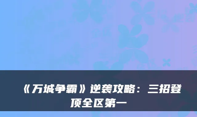 《万城争霸》逆袭攻略：三招登顶全区第一
