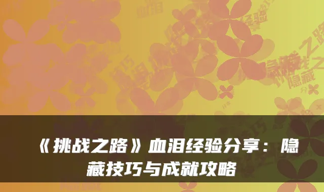 《挑战之路》血泪经验分享：隐藏技巧与成就攻略