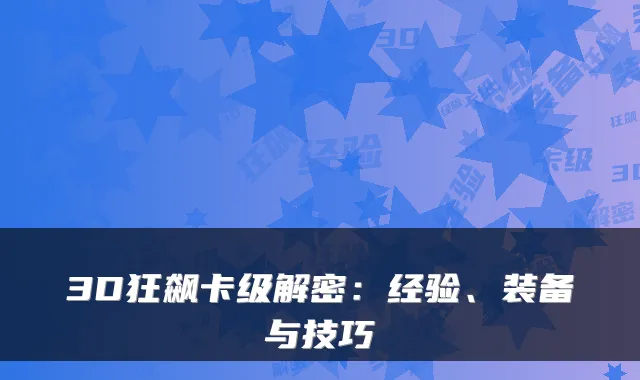 3D狂飙卡级解密：经验、装备与技巧